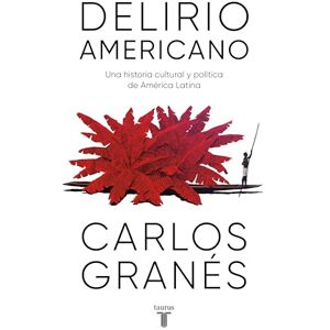 Granés, Carlos Delirio americano: Una historia cultural y política de América Latina Granés, Carlos Delirio americano: Una historia cultural y política de América Latina