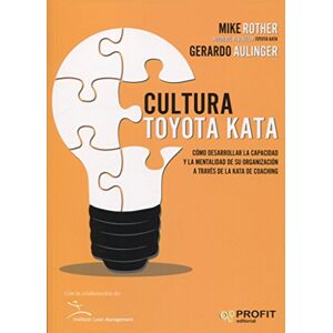 Rother, Mike Cultura Toyota Kata Cómo Desarrollar la Capacidad y la Mentalidad de su Organización a Través de la Kata de Coaching Rother, Mike Cultura Toyota Kata Cómo Desarrollar la Capacidad y la Mentalidad de su Organización a Través de la Kata de Coaching