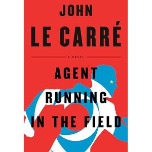 le Carré, John Agent Running in the Field: A Novel le Carré, John Agent Running in the Field: A Novel