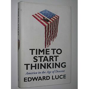Luce, Edward Time to Start Thinking: America in the Age of Descent Luce, Edward Time to Start Thinking: America in the Age of Descent