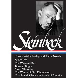 Steinbeck, John John Steinbeck: Travels with Charley and Later Novels 1947-1962 (LOA #170): The Wayward Bus / Burning Bright / Sweet Thursday / The Winter of Our ... Travels with Charley in Search of America: 4 Steinbeck, John John Steinbeck: Travels with Charley and Later Novels 1947-1962 (LOA #170): The Wayward Bus / Burning Bright / Sweet Thursday / The Winter of Our ... Travels with Charley in Search of America: 4