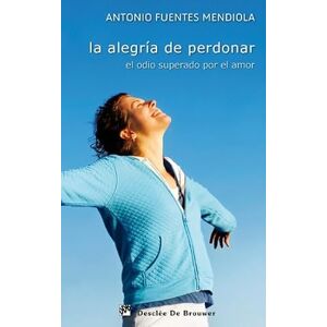 Fuentes Mendiola, Antonio alegria de perdonar, la. el odio superado por el amor Fuentes Mendiola, Antonio alegria de perdonar, la. el odio superado por el amor