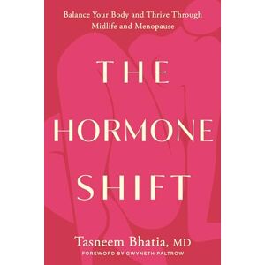 Bhatia MD, Tasneem The Hormone Shift: Balance Your Body and Thrive Through Midlife and Menopause Bhatia MD, Tasneem The Hormone Shift: Balance Your Body and Thrive Through Midlife and Menopause