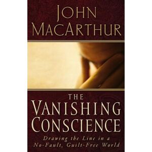 MacArthur, John F. The Vanishing Conscience: Drawing the Line in a No-Fault, Guilt-Free World MacArthur, John F. The Vanishing Conscience: Drawing the Line in a No-Fault, Guilt-Free World