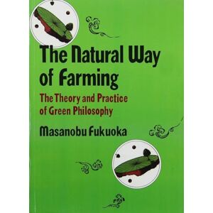 Fukuoka, Masanobu Natural Way of Farming: The Theory and Practice of Green Philosophy Fukuoka, Masanobu Natural Way of Farming: The Theory and Practice of Green Philosophy