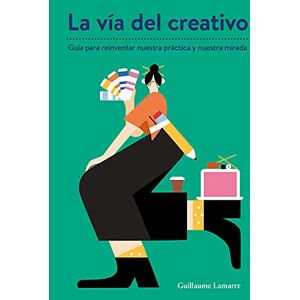 Lamarre, Guillaume la vía del creativo: Guía para reinventar nuestra práctica y nuestra mirada Lamarre, Guillaume la vía del creativo: Guía para reinventar nuestra práctica y nuestra mirada