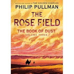 Pullman, Philip The Book of Dust: The Rose Field (Book of Dust, Volume 3) Pullman, Philip The Book of Dust: The Rose Field (Book of Dust, Volume 3)