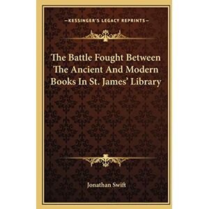 Swift, Jonathan The Battle Fought Between The Ancient And Modern Books In St. James' Library Swift, Jonathan The Battle Fought Between The Ancient And Modern Books In St. James' Library