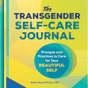 Triska MSW, Andrew Maxwell The Transgender Self-Care Journal: Prompts and Practices to Care for Your Beautiful Self Triska MSW, Andrew Maxwell The Transgender Self-Care Journal: Prompts and Practices to Care for Your Beautiful Self
