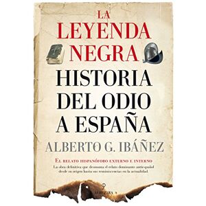 Gil Ibañez, Alberto La leyenda negra: La historia del odio a España: El relato hispanófobo externo e interno Gil Ibañez, Alberto La leyenda negra: La historia del odio a España: El relato hispanófobo externo e interno