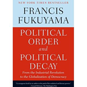 Fukuyama, Professor of International Political Economy Francis Political Order and Political Decay: From the Industrial Revolution to the Globalization of Democracy Fukuyama, Professor of International Political Economy Francis Political Order and Political Decay: From the Industrial Revolution to the Globalization of Democracy