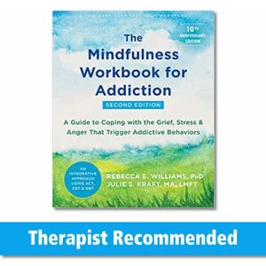 Williams PhD, Rebecca E The Mindfulness Workbook for Addiction: A Guide to Coping with the Grief, Stress, and Anger That Trigger Addictive Behaviors Williams PhD, Rebecca E The Mindfulness Workbook for Addiction: A Guide to Coping with the Grief, Stress, and Anger That Trigger Addictive Behaviors
