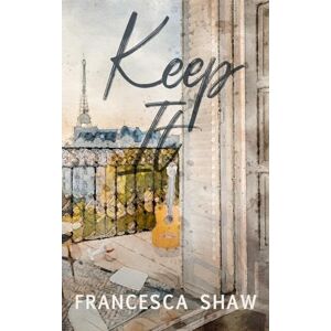 Shaw, Francesca Keep It: An Enemies to Lovers, Workplace Romance, Set in Paris: 1 Shaw, Francesca Keep It: An Enemies to Lovers, Workplace Romance, Set in Paris: 1