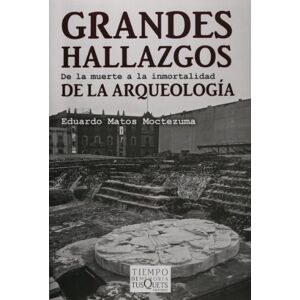 Eduardo Matos Moctezuma GRANDES HALLAZGOS DE LA ARQUEOLOGIA DE LA MUERTE A LA INMORT Eduardo Matos Moctezuma GRANDES HALLAZGOS DE LA ARQUEOLOGIA DE LA MUERTE A LA INMORT