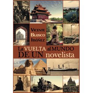 Blasco Ibáñez, Vicente La vuelta al mundo de un novelista Blasco Ibáñez, Vicente La vuelta al mundo de un novelista