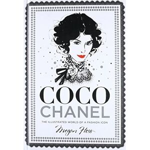 Hess, Megan Coco Chanel: The Illustrated World of a Fashion Icon Hess, Megan Coco Chanel: The Illustrated World of a Fashion Icon