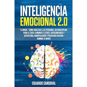 Sandoval, Eduardo Inteligencia Emocional 2.0: 6 libros Cómo Analizar a las Personas, Autodisciplina para el Éxito, Eliminar el Estrés, Autoconfianza y Autoestima, Manipulación y Psicología Oscura, Domina tu Mente: 7 Sandoval, Eduardo Inteligencia Emocional 2.0: 6 libros Cómo Analizar a las Personas, Autodisciplina para el Éxito, Eliminar el Estrés, Autoconfianza y Autoestima, Manipulación y Psicología Oscura, Domina tu Mente: 7
