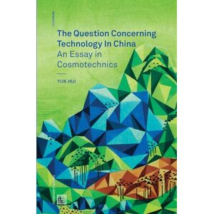 Hui, Yuk The Question Concerning Technology in China: An Essay in Cosmotechnics: 3 Hui, Yuk The Question Concerning Technology in China: An Essay in Cosmotechnics: 3