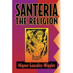 González-Wippler, Migene Santeria: The Religion: Faith, Rites, Magic González-Wippler, Migene Santeria: The Religion: Faith, Rites, Magic