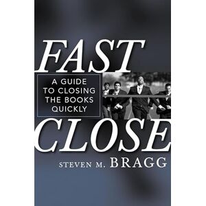 Bragg, Steven M. Fast Close: A Guide To Closing The Books Quickly Bragg, Steven M. Fast Close: A Guide To Closing The Books Quickly