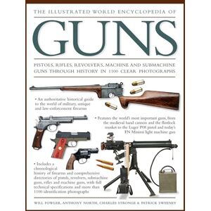 Fowler, Will The Illustrated World Encyclopedia of Guns: Pistols, Rifles, Revolvers, Machine and Submachine Guns Through History in 1100 Clear Photographs Fowler, Will The Illustrated World Encyclopedia of Guns: Pistols, Rifles, Revolvers, Machine and Submachine Guns Through History in 1100 Clear Photographs