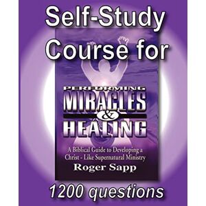 Sapp, Roger Self-Study Course for Performing Miracles and Healing: Companion Study Course for the Book Performing Miracles and Healing: Volume 1 Sapp, Roger Self-Study Course for Performing Miracles and Healing: Companion Study Course for the Book Performing Miracles and Healing: Volume 1