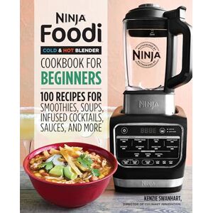 Swanhart, Kenzie Ninja Foodi Cold & Hot Blender Cookbook for Beginners: 100 Recipes for Smoothies, Soups, Infused Cocktails, Sauces, and More Swanhart, Kenzie Ninja Foodi Cold & Hot Blender Cookbook for Beginners: 100 Recipes for Smoothies, Soups, Infused Cocktails, Sauces, and More