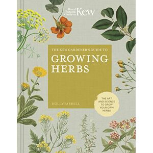 Farrell, Holly The Kew Gardener's Guide to Growing Herbs: The Art and Science to Grow Your Own Herbs: 2 Farrell, Holly The Kew Gardener's Guide to Growing Herbs: The Art and Science to Grow Your Own Herbs: 2