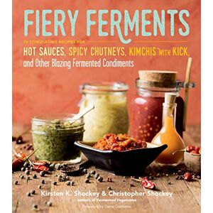 Shockey, Kirsten K Fiery Ferments: 70 Stimulating Recipes for Hot Sauces, Spicy Chutneys, Kimchis with Kick, and Other Blazing Fermented Condiments Shockey, Kirsten K Fiery Ferments: 70 Stimulating Recipes for Hot Sauces, Spicy Chutneys, Kimchis with Kick, and Other Blazing Fermented Condiments