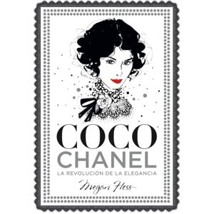 Hess, Megan Coco Chanel. La revolución de la elegancia Hess, Megan Coco Chanel. La revolución de la elegancia
