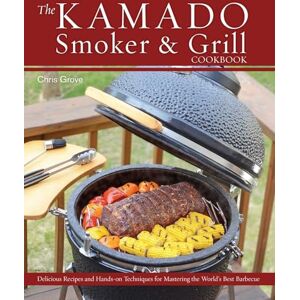 The Kamado Smoker & Grill Cookbook: Delicious Recipes and Hands-On Techniques for Mastering the World's Best Barbecue The Kamado Smoker & Grill Cookbook: Delicious Recipes and Hands-On Techniques for Mastering the World's Best Barbecue
