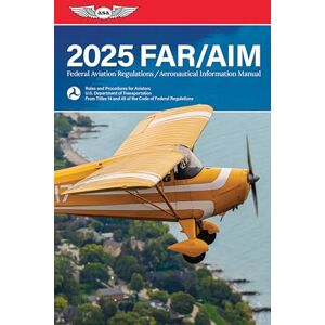 Federal Aviation Administration (FAA)/Aviation Supplies & Academics (Asa) Far/Aim 2025: Federal Aviation Regulations/Aeronautical Information Manual Federal Aviation Administration (FAA)/Aviation Supplies & Academics (Asa) Far/Aim 2025: Federal Aviation Regulations/Aeronautical Information Manual