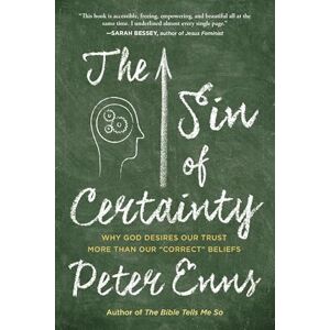 Enns, Peter The Sin of Certainty: Why God Desires Our Trust More Than Our "Correct" Beliefs Enns, Peter The Sin of Certainty: Why God Desires Our Trust More Than Our "Correct" Beliefs