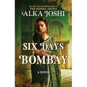 Joshi, Alka Six Days in Bombay: A Continent-Spanning Historical Novel of Friendship, Identity, and Mystery from the New York Times Bestselling Author of the Henna Artist Joshi, Alka Six Days in Bombay: A Continent-Spanning Historical Novel of Friendship, Identity, and Mystery from the New York Times Bestselling Author of the Henna Artist