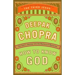 Chopra M.D., Deepak How to Know God: The Soul's Journey into the Mystery of Mysteries Chopra M.D., Deepak How to Know God: The Soul's Journey into the Mystery of Mysteries