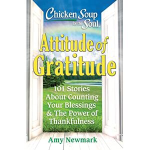 Newmark, Amy Chicken Soup for the Soul: Attitude of Gratitude: 101 Stories about Counting Your Blessings & the Power of Thankfulness Newmark, Amy Chicken Soup for the Soul: Attitude of Gratitude: 101 Stories about Counting Your Blessings & the Power of Thankfulness