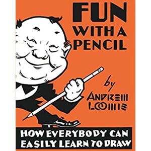 Andrew Loomis Fun With A Pencil: How Everybody Can Easily Learn to Draw Andrew Loomis Fun With A Pencil: How Everybody Can Easily Learn to Draw