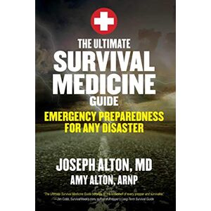Joseph Alton The Ultimate Survival Medicine Guide: Emergency Preparedness for ANY Disaster Joseph Alton The Ultimate Survival Medicine Guide: Emergency Preparedness for ANY Disaster