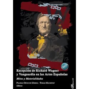 Recepción de Richard Wagner y Vanguardia en las Artes Españolas: Mitos y Materialidades Recepción de Richard Wagner y Vanguardia en las Artes Españolas: Mitos y Materialidades