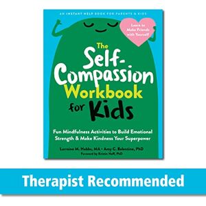 Hobbs Ma, Lorraine M The Self-Compassion Workbook for Kids: Fun Mindfulness Activities to Build Emotional Strength and Make Kindness Your Superpower Hobbs Ma, Lorraine M The Self-Compassion Workbook for Kids: Fun Mindfulness Activities to Build Emotional Strength and Make Kindness Your Superpower