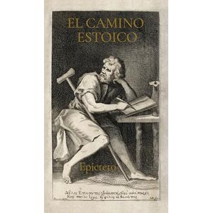 Epictetus El Camino Estoico: Sabiduría de Epicteto Para Una Vida Plena Epictetus El Camino Estoico: Sabiduría de Epicteto Para Una Vida Plena
