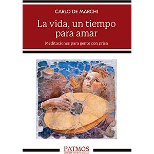De Marchi, Carlo La vida, un tiempo para amar: Meditaciones para gente con prisa De Marchi, Carlo La vida, un tiempo para amar: Meditaciones para gente con prisa