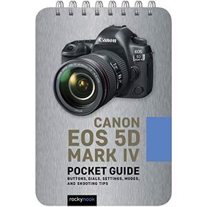 Nook, Rocky Canon EOS 5D Mark IV: Pocket Guide: Buttons, Dials, Settings, Modes, and Shooting Tips: 7 Nook, Rocky Canon EOS 5D Mark IV: Pocket Guide: Buttons, Dials, Settings, Modes, and Shooting Tips: 7