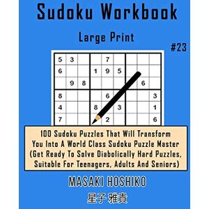 Sudoku Workbook-Large Print #23: 100 Sudoku Puzzles That Will Transform You Into A World Class Sudoku Puzzle Master (Get Ready To Solve Diabolically ... Suitable For Teenagers, Adults And Seniors) Sudoku Workbook-Large Print #23: 100 Sudoku Puzzles That Will Transform You Into A World Class Sudoku Puzzle Master (Get Ready To Solve Diabolically ... Suitable For Teenagers, Adults And Seniors)