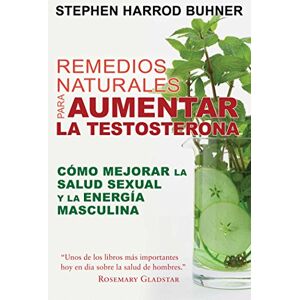 Buhner, Stephen Harrod Remedios naturales para aumentar la testosterona: Cómo Mejorar La Salud Sexual Y La Energía Masculina Buhner, Stephen Harrod Remedios naturales para aumentar la testosterona: Cómo Mejorar La Salud Sexual Y La Energía Masculina