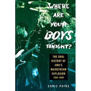 Payne, Chris Where Are Your Boys Tonight?: The Oral History of Emo’s Mainstream Explosion 1999-2008 Payne, Chris Where Are Your Boys Tonight?: The Oral History of Emo’s Mainstream Explosion 1999-2008