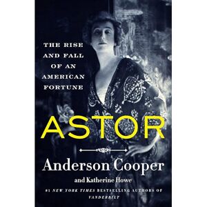 Cooper, Anderson Astor: The Rise and Fall of an American Fortune Cooper, Anderson Astor: The Rise and Fall of an American Fortune