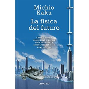 Kaku, Michio La Física del Futuro: Cómo la Ciencia Determinará El Destino de la Humanidad y Nuestra Vida Cotidiana Kaku, Michio La Física del Futuro: Cómo la Ciencia Determinará El Destino de la Humanidad y Nuestra Vida Cotidiana