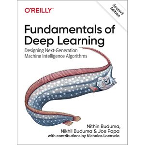 Buduma, Nithin Fundamentals of Deep Learning: Designing Next-Generation Machine Intelligence Algorithms Buduma, Nithin Fundamentals of Deep Learning: Designing Next-Generation Machine Intelligence Algorithms