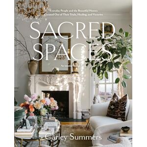 Summers, Carley Sacred Spaces: Everyday People and the Beautiful Homes Created Out of Their Trials, Healing, and Victories Summers, Carley Sacred Spaces: Everyday People and the Beautiful Homes Created Out of Their Trials, Healing, and Victories